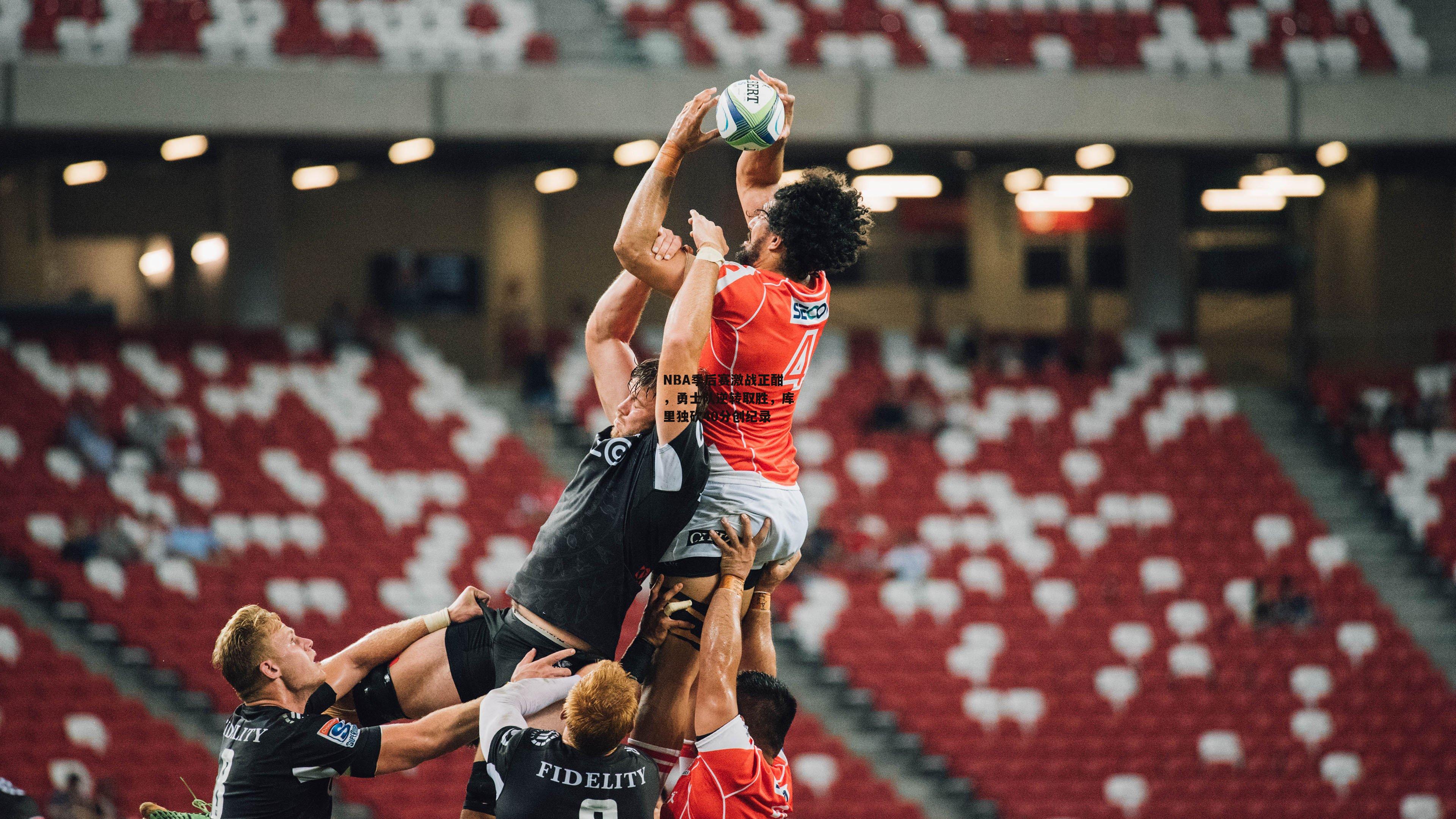 NBA季后赛激战正酣，勇士队逆转取胜，库里独砍40分创纪录