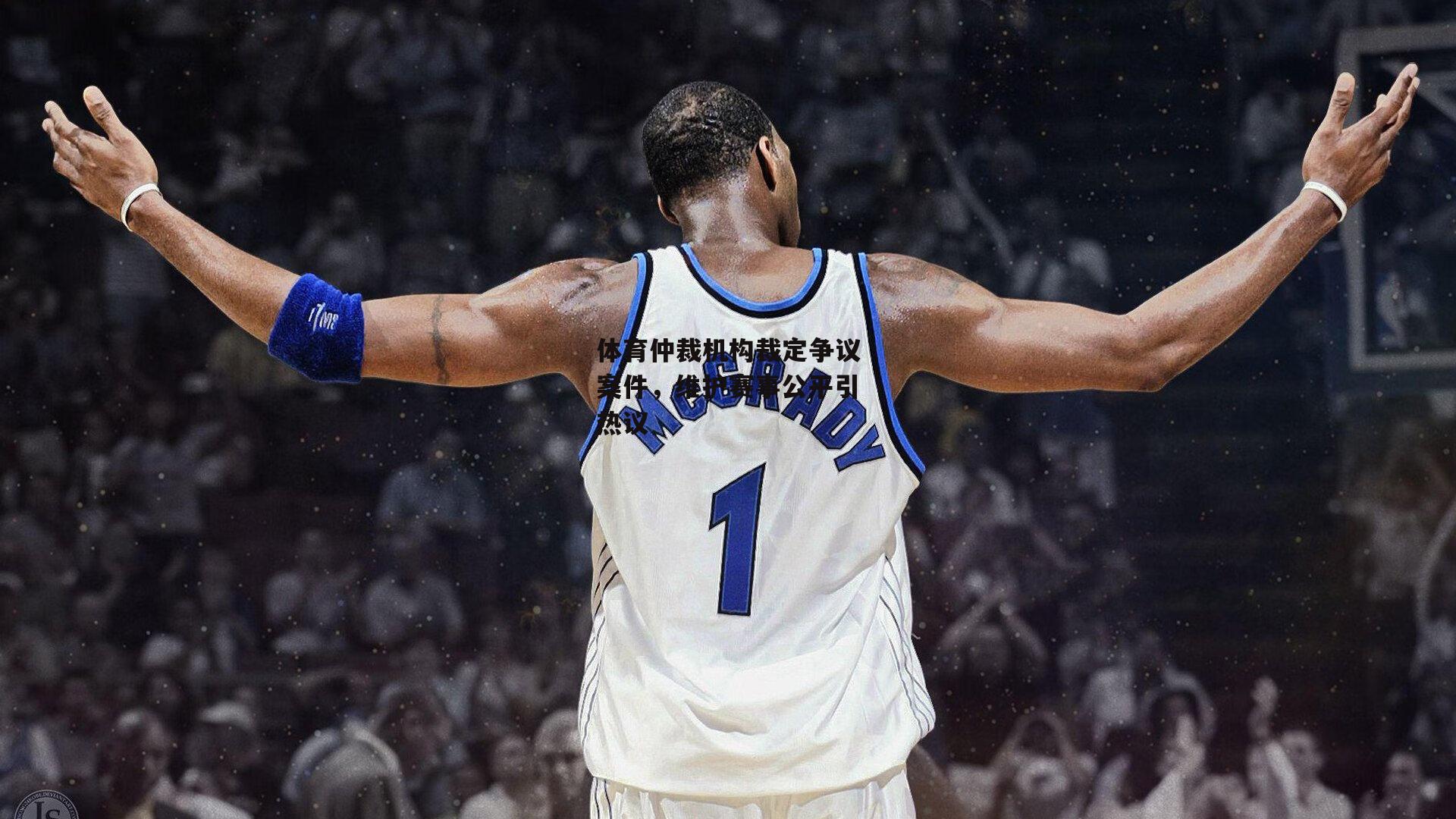 体育仲裁机构裁定争议案件,维护赛事公平引热议