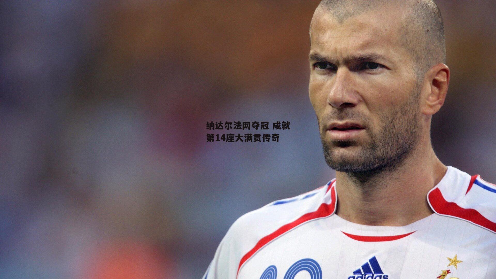 纳达尔法网夺冠 成就第14座大满贯传奇