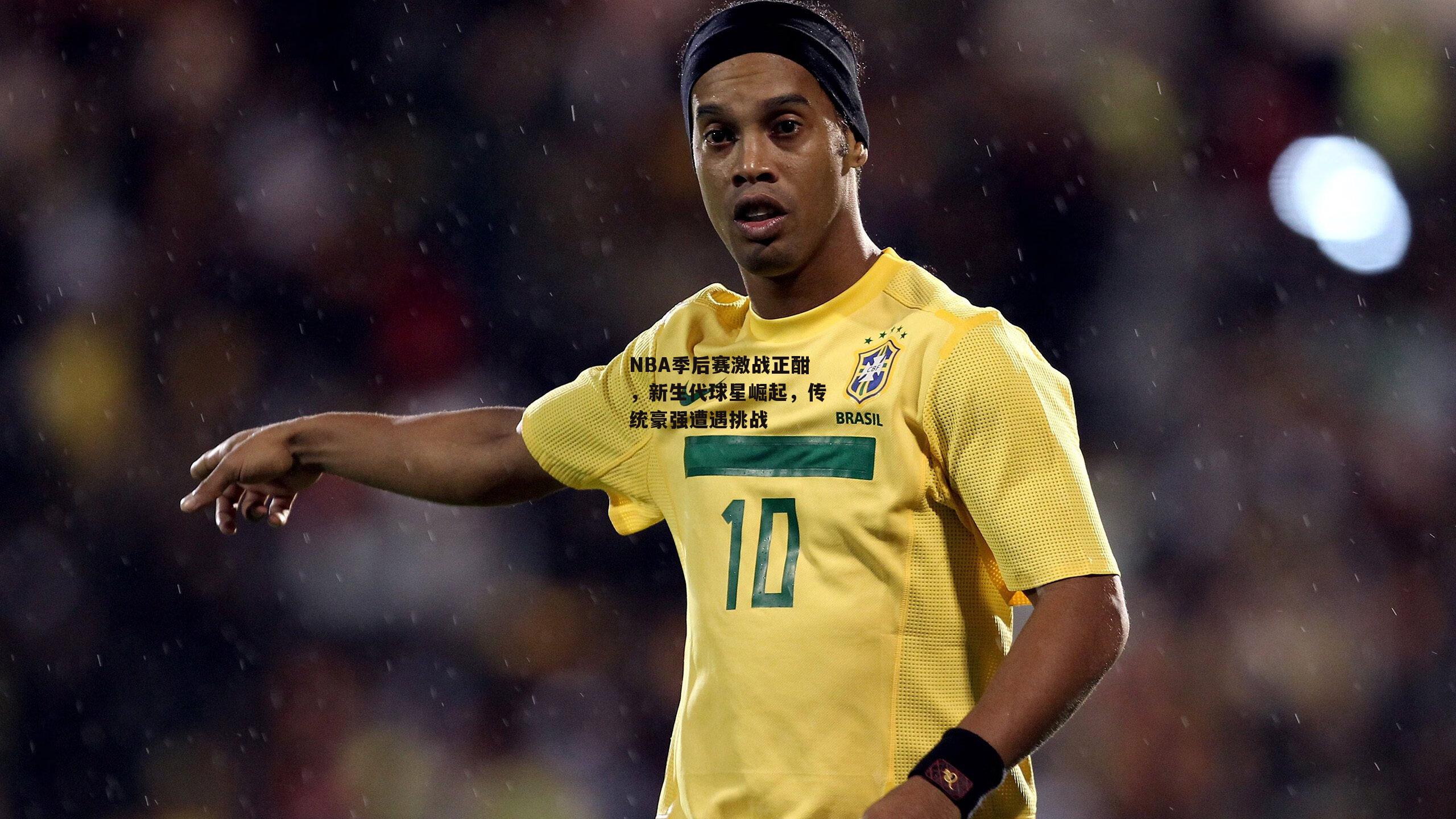 NBA季后赛激战正酣，新生代球星崛起，传统豪强遭遇挑战