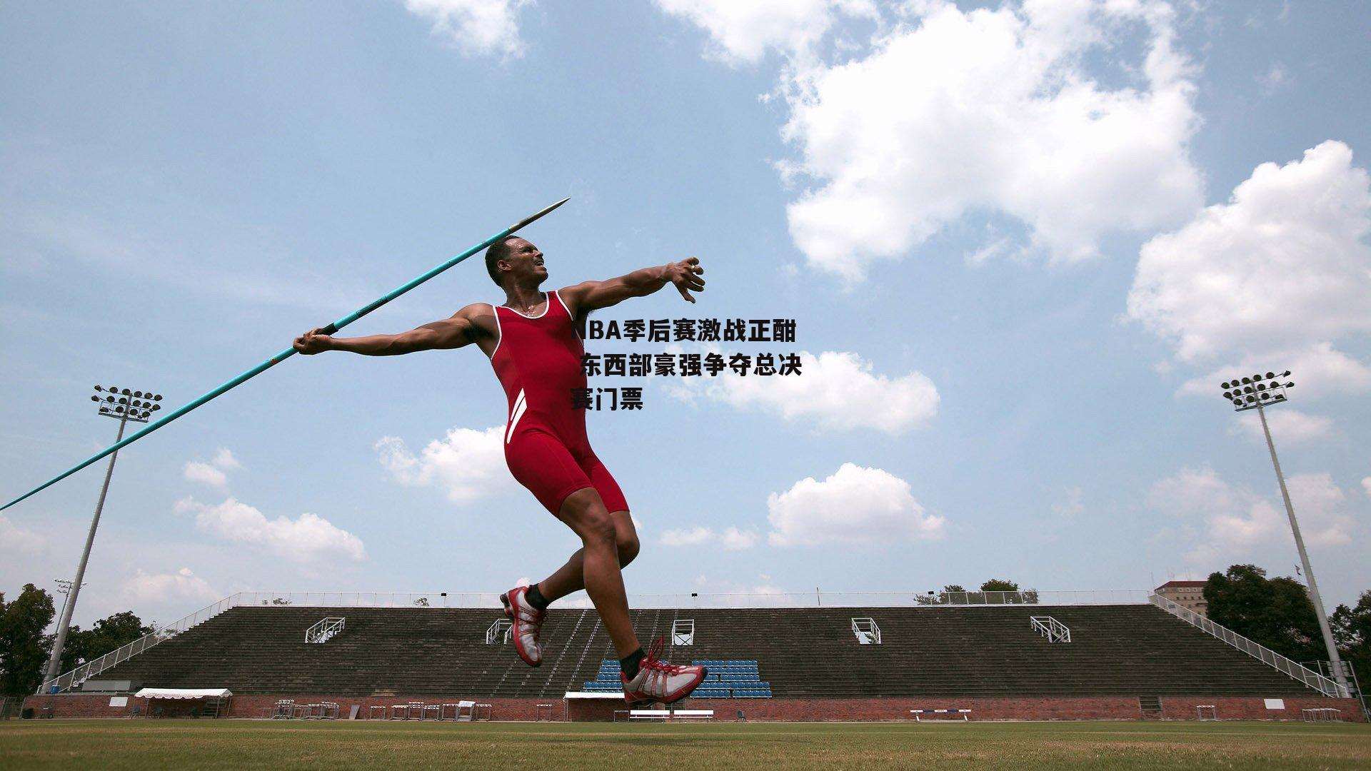 NBA季后赛激战正酣 东西部豪强争夺总决赛门票