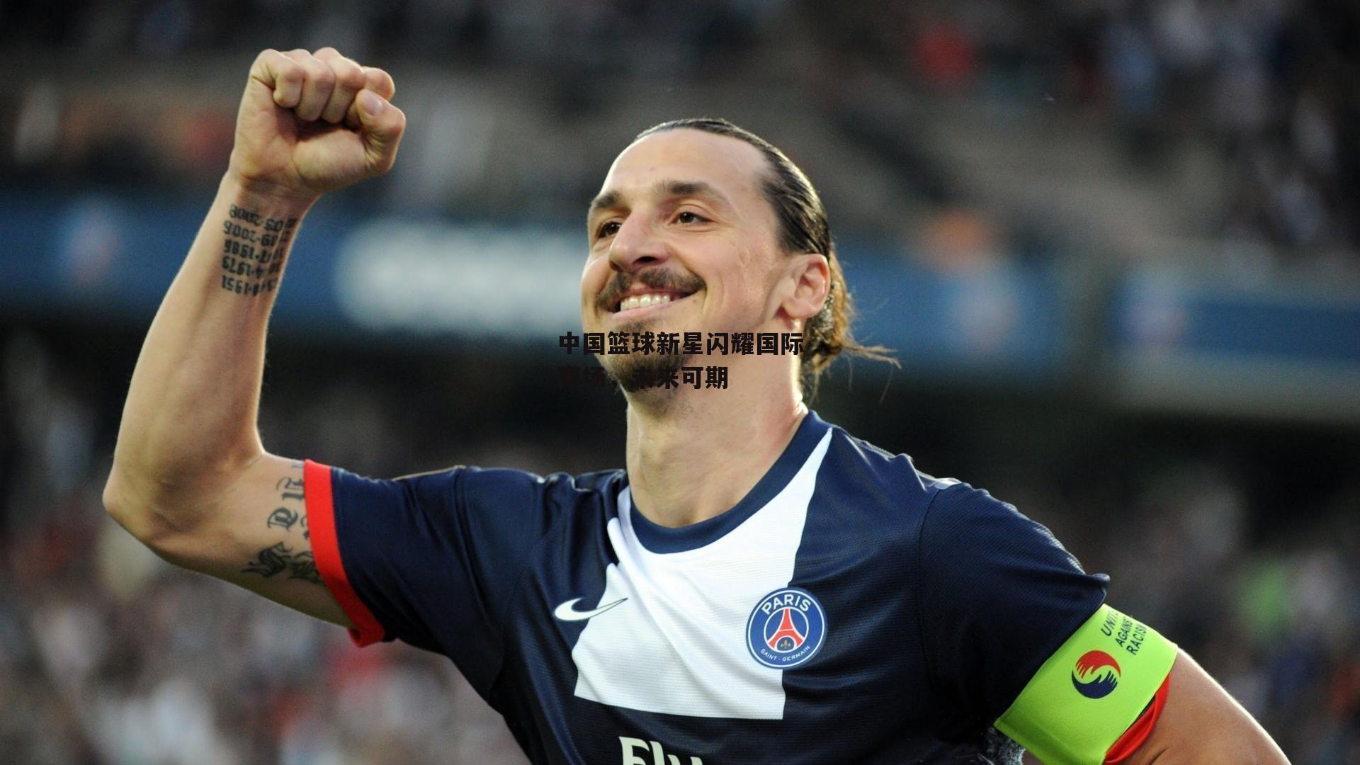 中国篮球新星闪耀国际赛场,未来可期